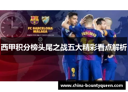 西甲积分榜头尾之战五大精彩看点解析