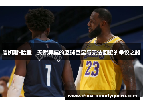 詹姆斯·哈登：天赋异禀的篮球巨星与无法回避的争议之路