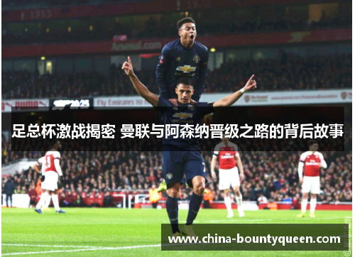 足总杯激战揭密 曼联与阿森纳晋级之路的背后故事