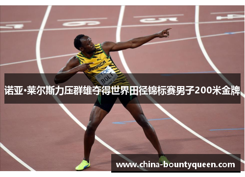 诺亚·莱尔斯力压群雄夺得世界田径锦标赛男子200米金牌