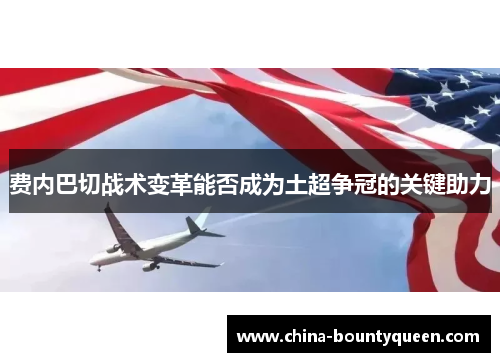 费内巴切战术变革能否成为土超争冠的关键助力