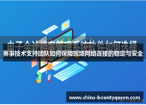 赛事技术支持团队如何保障现场网络连接的稳定与安全