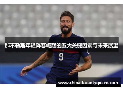 那不勒斯年轻阵容崛起的五大关键因素与未来展望