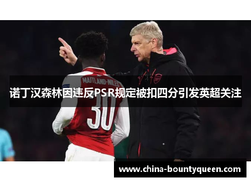 诺丁汉森林因违反PSR规定被扣四分引发英超关注