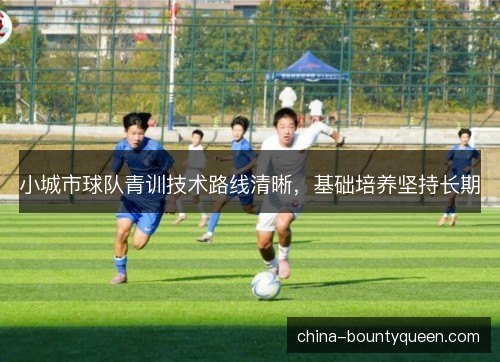 小城市球队青训技术路线清晰，基础培养坚持长期